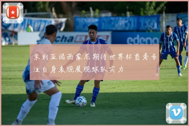朱利亚诺西蒙尼期待世界杯首秀专注自身表现展现球队实力