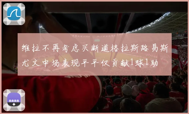 维拉不再考虑买断道格拉斯路易斯尤文中场表现平平仅贡献1球1助