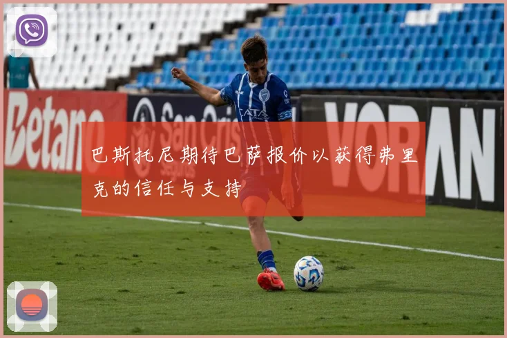 巴斯托尼期待巴萨报价以获得弗里克的信任与支持