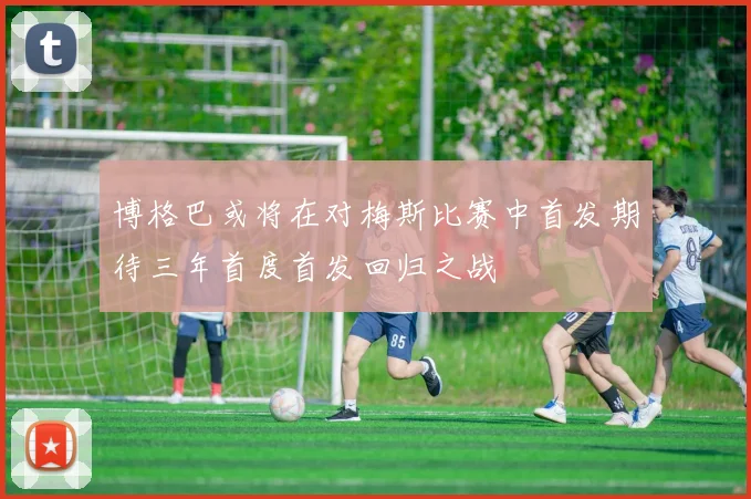 博格巴或将在对梅斯比赛中首发期待三年首度首发回归之战