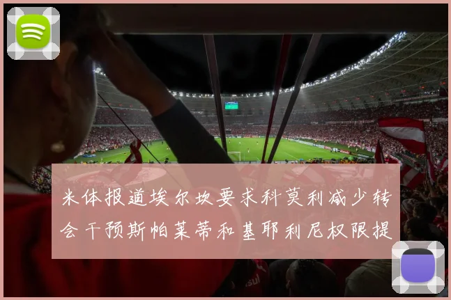 米体报道埃尔坎要求科莫利减少转会干预斯帕莱蒂和基耶利尼权限提升