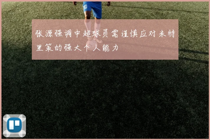 张源强调中超球员需谨慎应对米特里策的强大个人能力