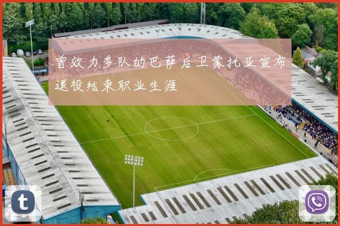 曾效力多队的巴萨后卫蒙托亚宣布退役结束职业生涯