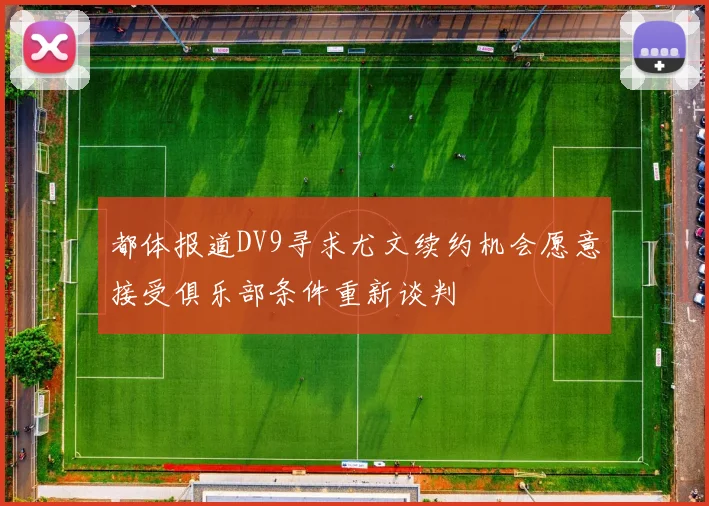 都体报道DV9寻求尤文续约机会愿意接受俱乐部条件重新谈判